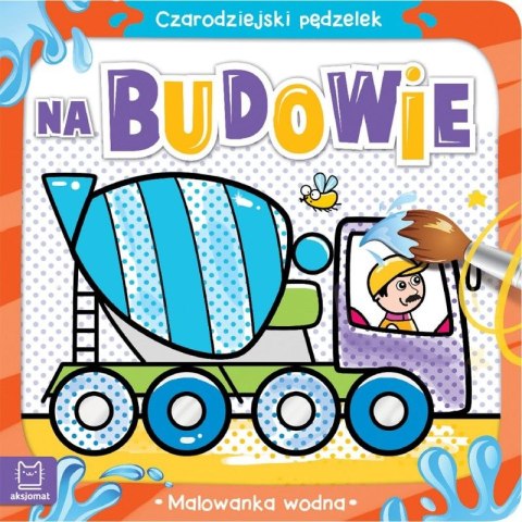Książeczka edukacyjna Aksjomat Czarodziejski pędzelek. Na budowie. Malowanka wodn Książeczka edukacyjna Aksjomat Czarodziejski pędzelek. Na budowie. Malowanka wodn